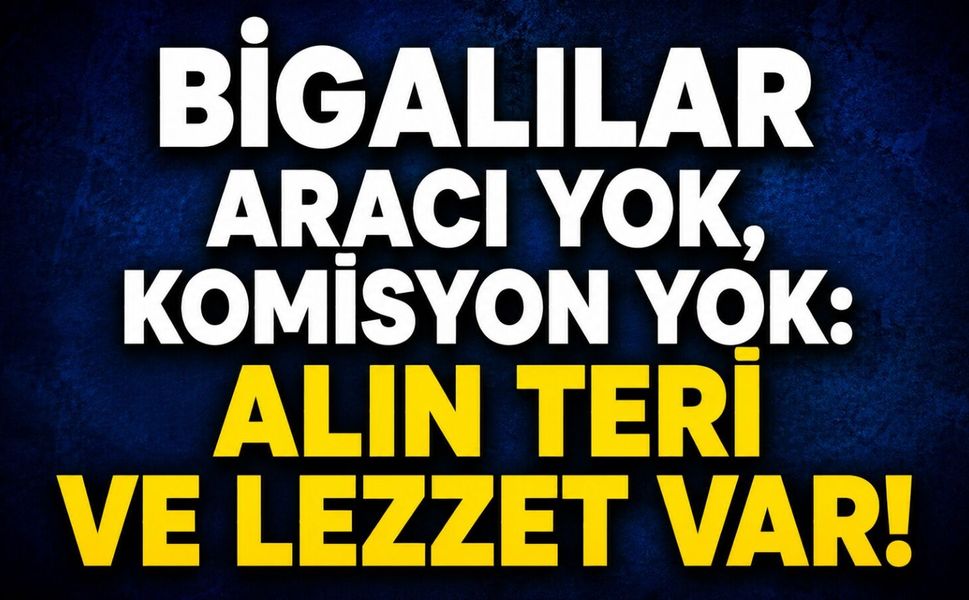 Bigalılar aracı yok, komisyon yok: Alın teri ve lezzet var!