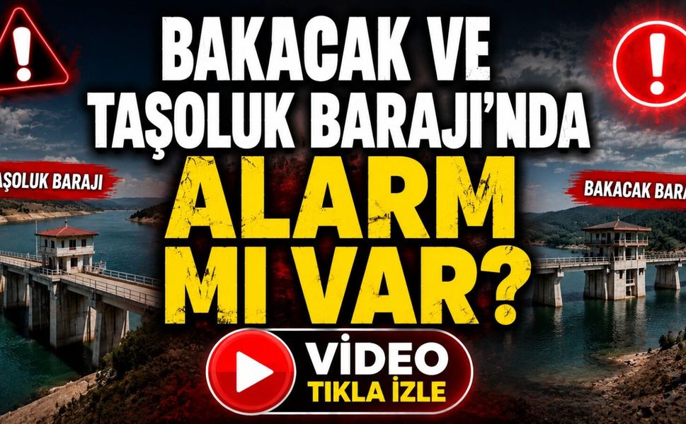 Bakacak ve Taşoluk Barajı'nda alarm mı var?