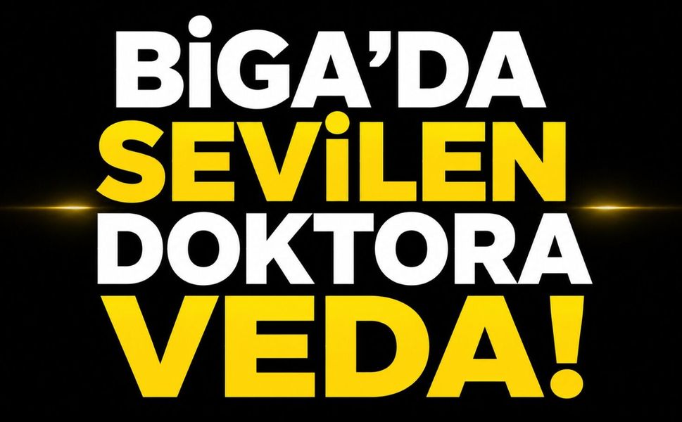 Biga’da sevilen doktora veda!