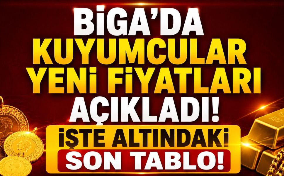 Biga'da kuyumcular yeni fiyatları açıkladı! İşte altındaki son tablo
