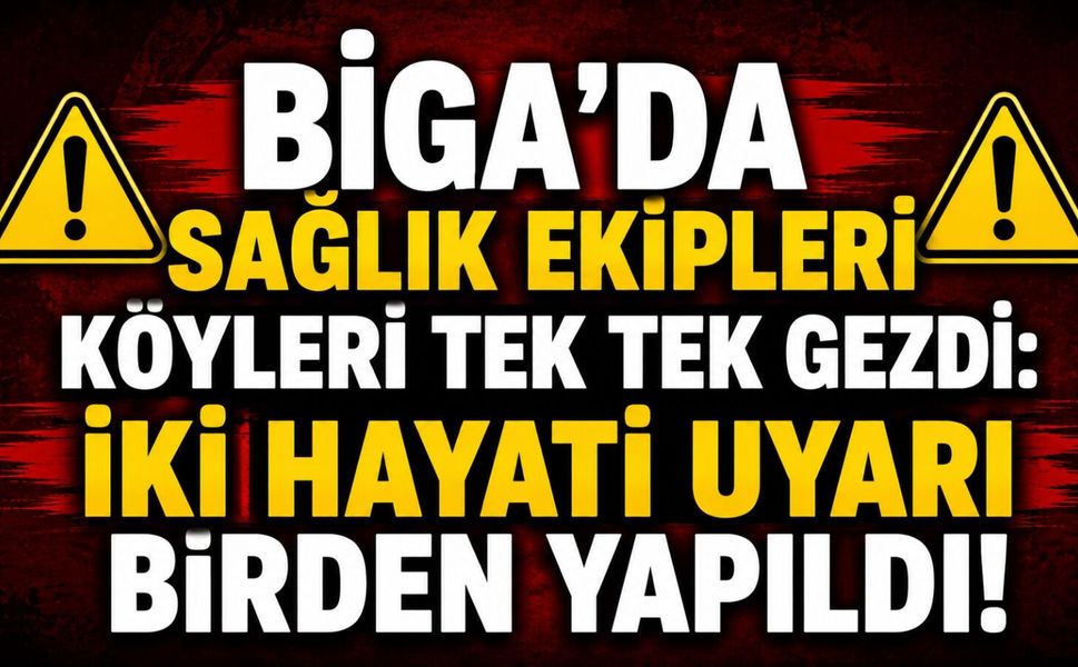 Biga’da sağlık ekipleri köyleri tek tek gezdi