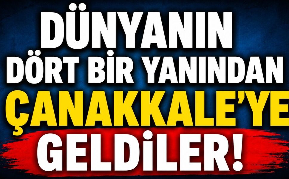 Dünyanın dört bir yanından Çanakkale'ye geldiler!