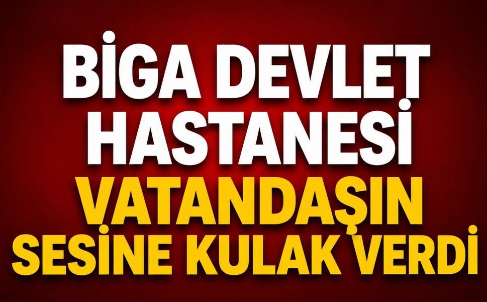 Biga Devlet Hastanesi vatandaşın sesine kulak verdi