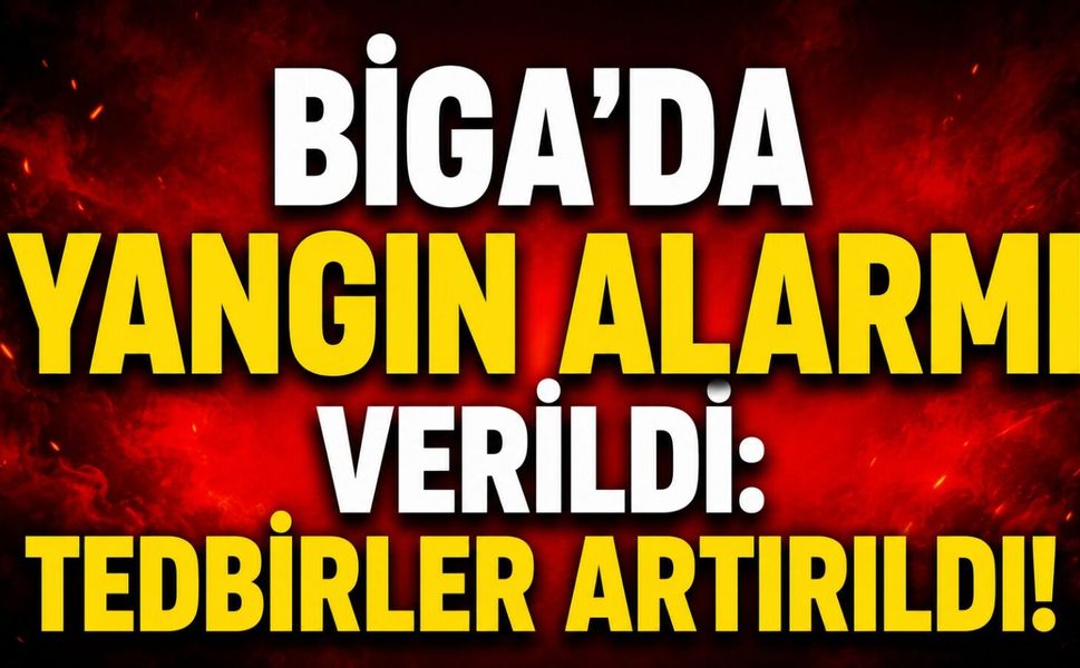 Biga’da yangın alarmı verildi: Tedbirler artırıldı!