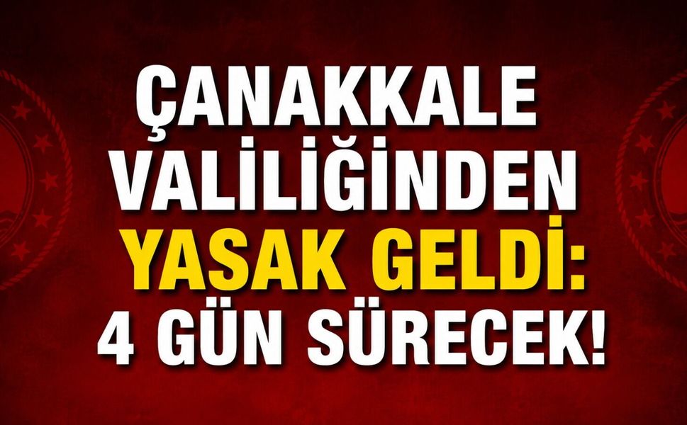 Çanakkale Valiliğinden Yasak Geldi: 4 gün sürecek!