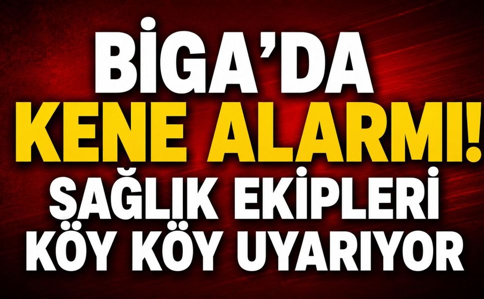Biga'da kene alarmı! Sağlık ekipleri köy köy uyarıyor