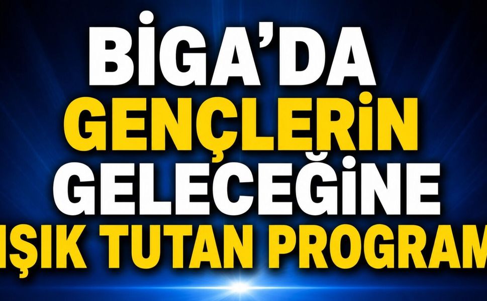 Biga’da gençlerin geleceğine ışık tutan program
