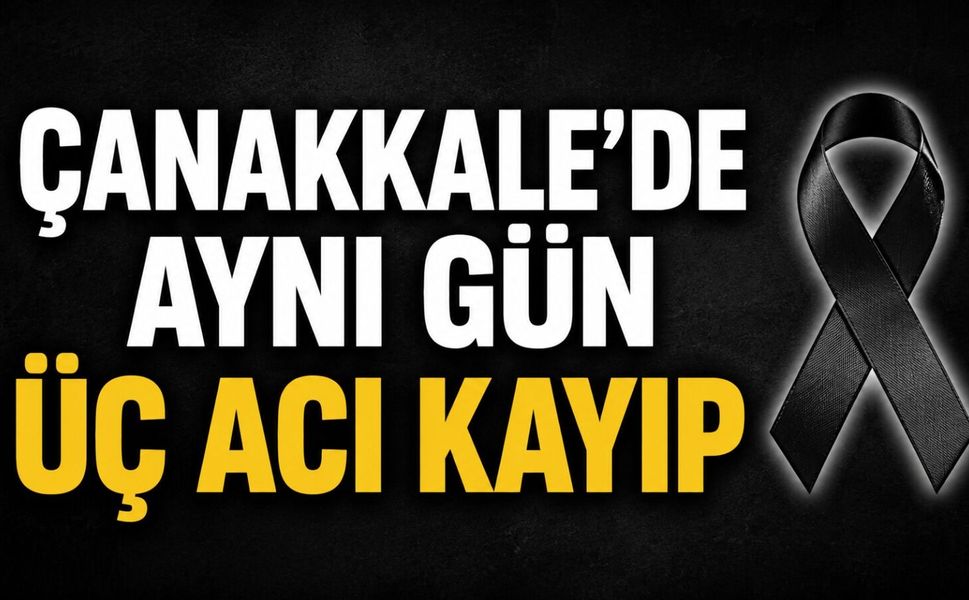 Çanakkale'de aynı gün üç acı kayıp