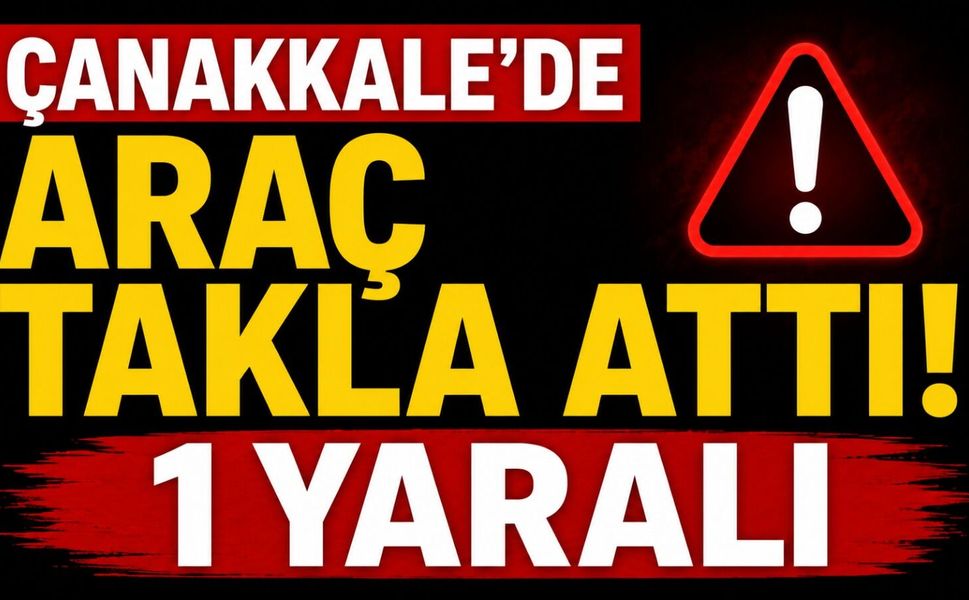 Çanakkale’de araç takla attı! 1 yaralı