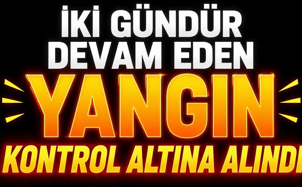 İki Gündür Devam Eden Yangın Kontrol Altına Alındı