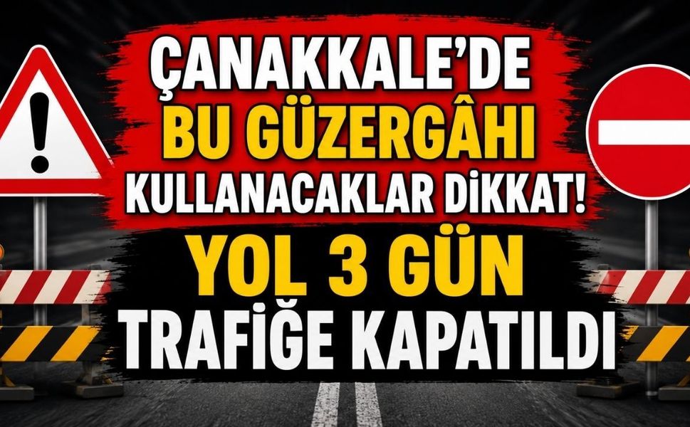 Çanakkale'de Bu Güzergâhı Kullanacaklar Dikkat! Yol 3 Gün Trafiğe Kapatıldı