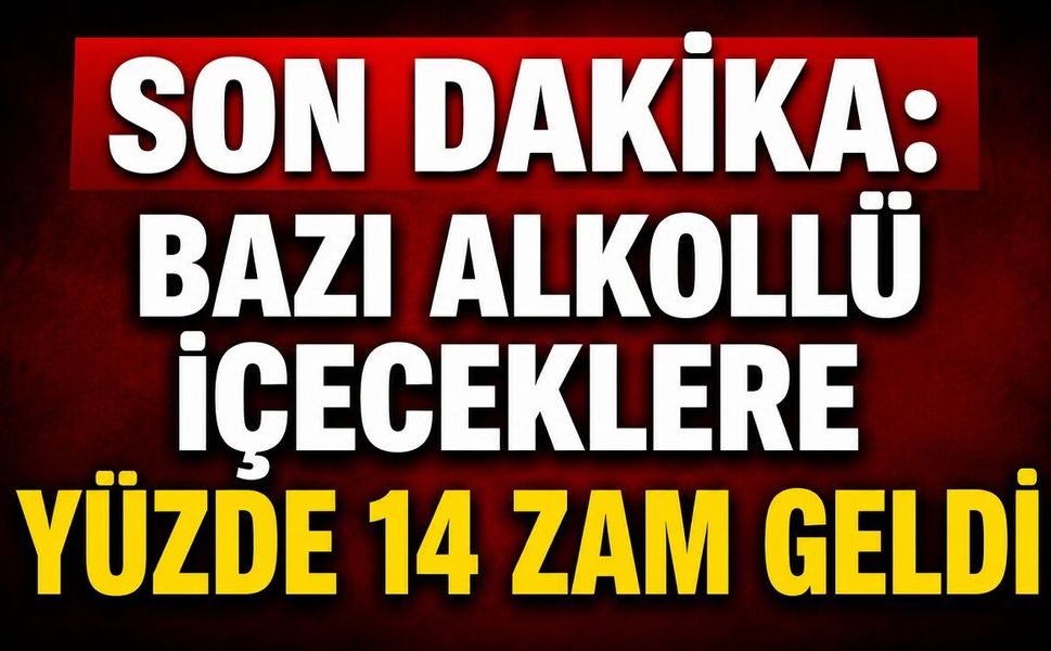 Son Dakika: Bazı Alkollü İçeceklere Yüzde 14 Zam Geldi