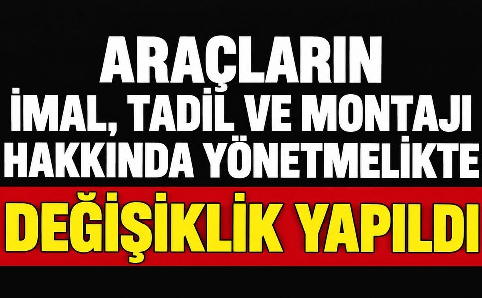 Araçların İmal, Tadil ve Montajı Hakkında Yönetmelikte Değişiklik Yapıldı