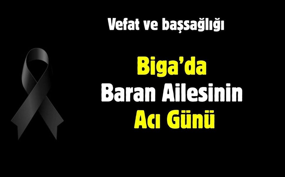 Biga’da Baran Ailesinin Acı Günü