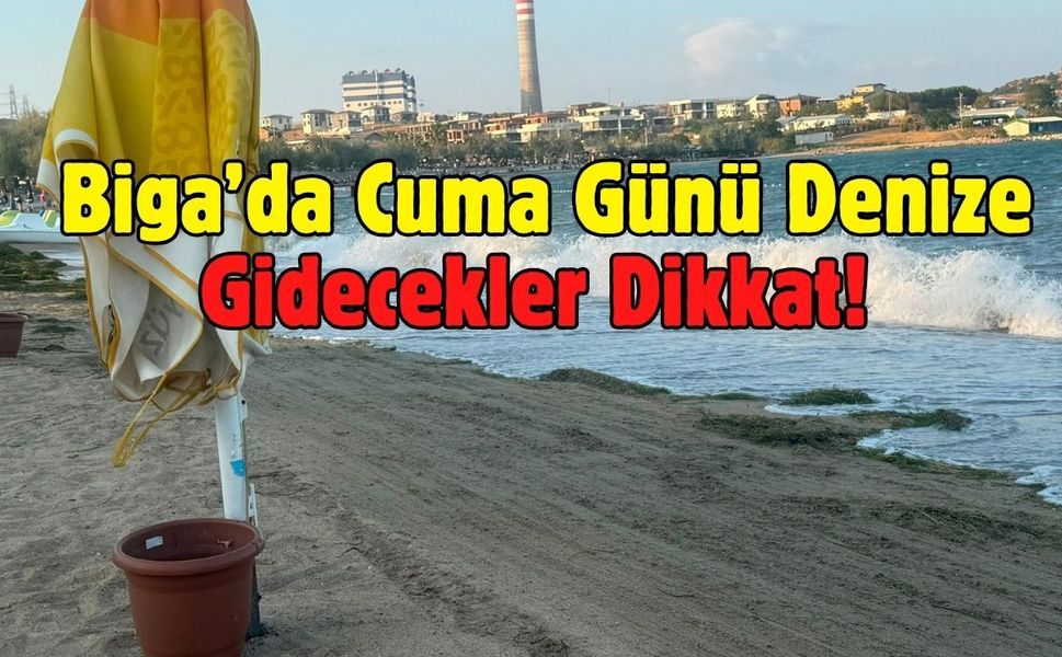 Biga’da Cuma Günü Denize Gidecekler Dikkat!