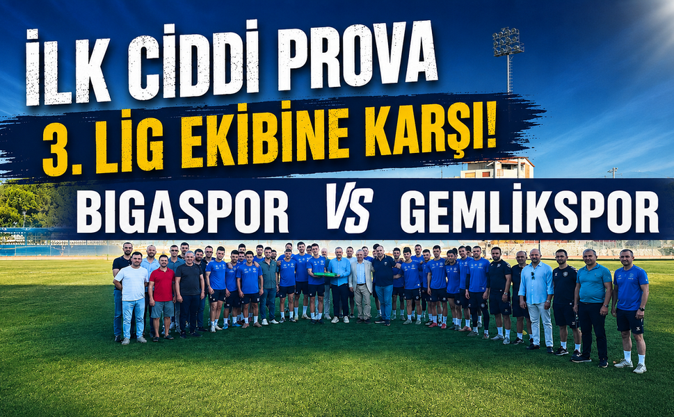 İlk ciddi prova 3. Lig ekibine karşı: Bigaspor – Gemlikspor