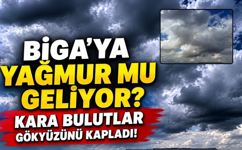 Biga’ya Yağmur mu Geliyor? Kara Bulutlar Gökyüzünü Kapladı!