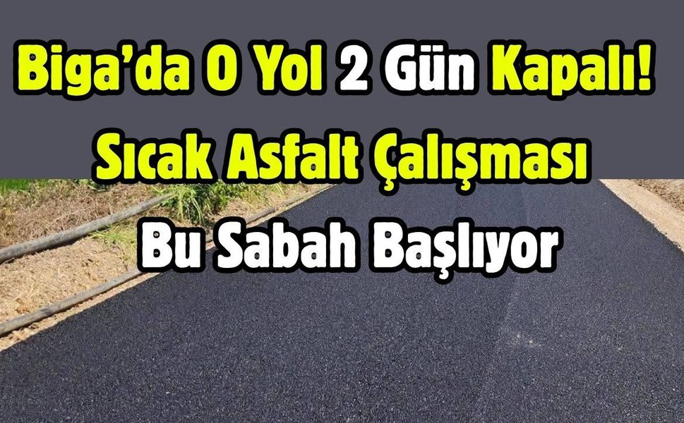 Biga’da O Yol 2 Gün Kapalı! Sıcak Asfalt Çalışması Bu Sabah Başlıyor