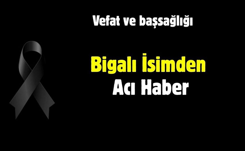 Bigalı İsimden Acı Haber