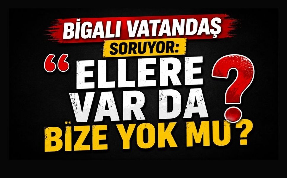 Bigalı Vatandaş Soruyor: “Ellere Var da Bize Yok mu?”