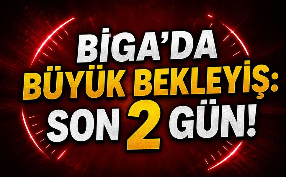 Biga’da Büyük Bekleyiş: Son 2 Gün!