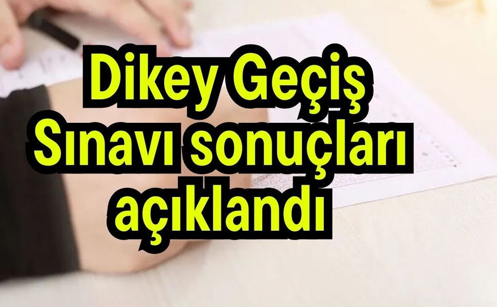 Dikey Geçiş Sınavı sonuçları açıklandı