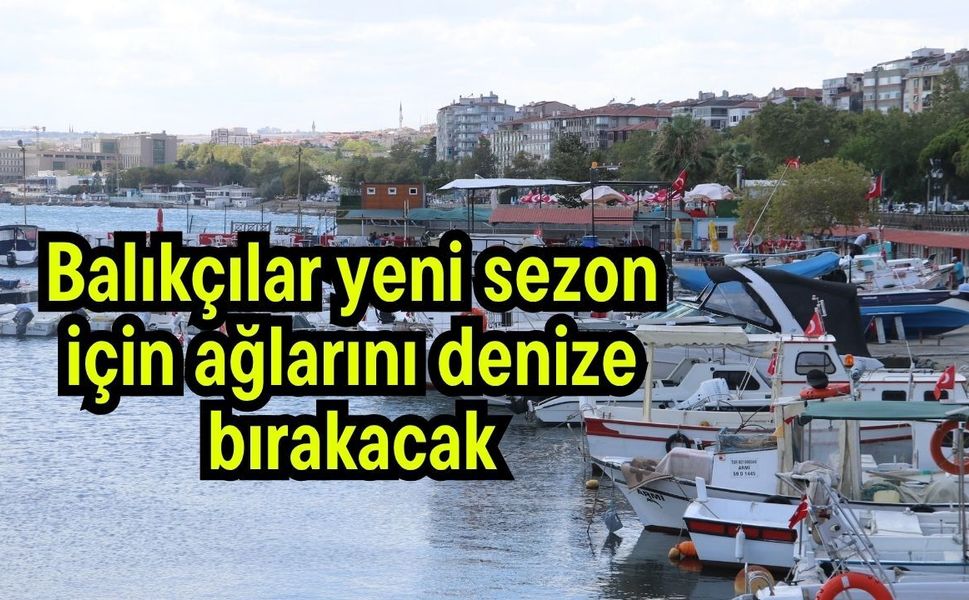 Balıkçılar yeni sezon için ağlarını denize bırakacak