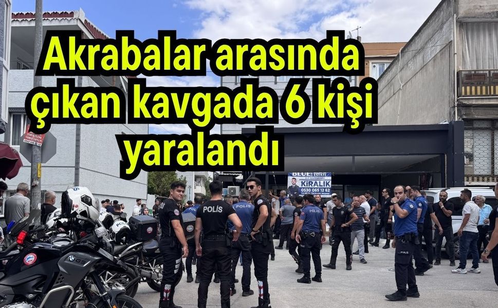 Akrabalar arasında çıkan kavgada 6 kişi yaralandı