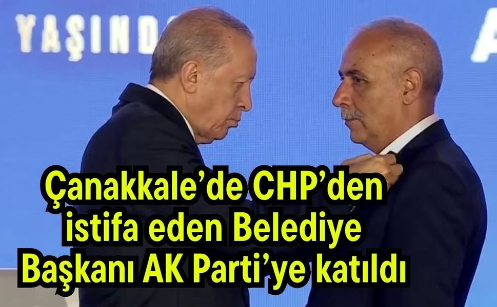 Çanakkale’de CHP’den istifa eden Belediye Başkanı AK Parti’ye katıldı
