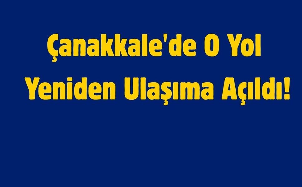 Çanakkale'de O Yol Yeniden Ulaşıma Açıldı!