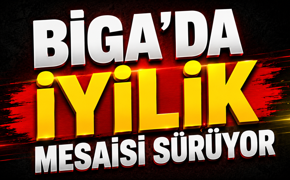 Biga'da iyilik mesaisi sürüyor