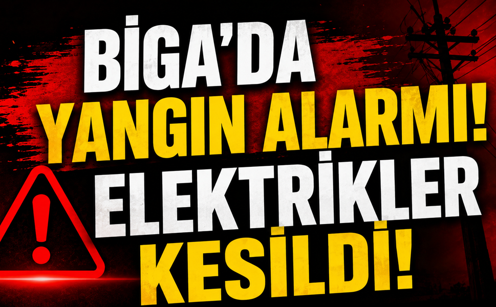 Biga'da yangın alarmı! Elektrikler kesildi