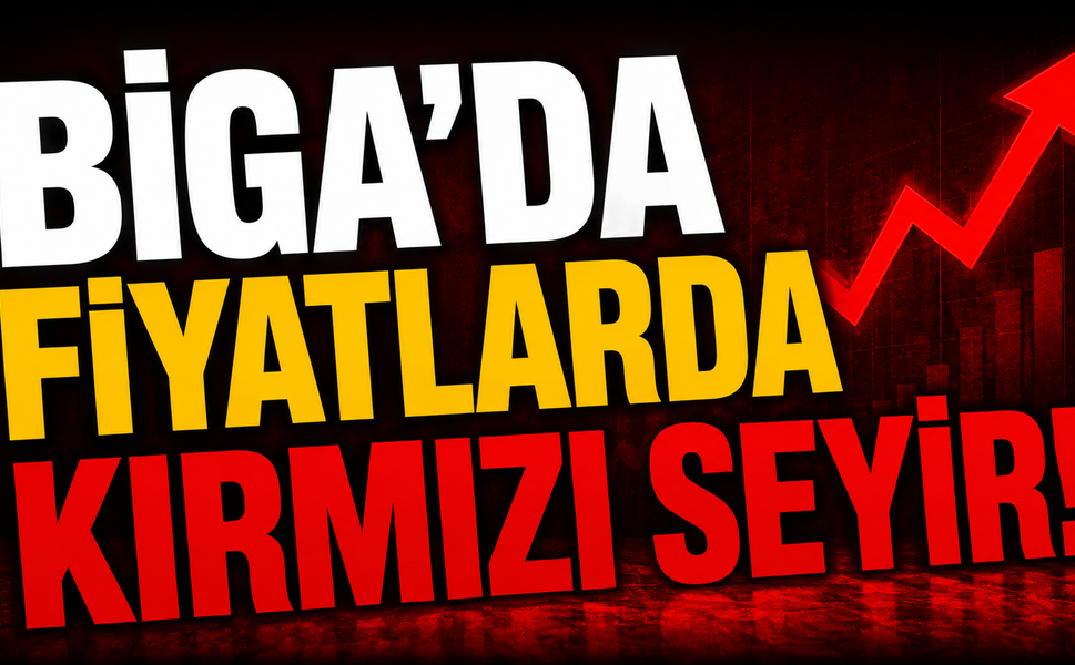 Biga’da fiyatlarda kırmızı seyir!