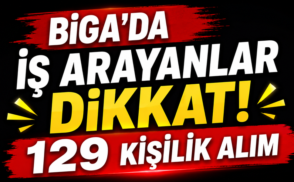 Biga’da iş arayanlar dikkat! 129 kişilik alım