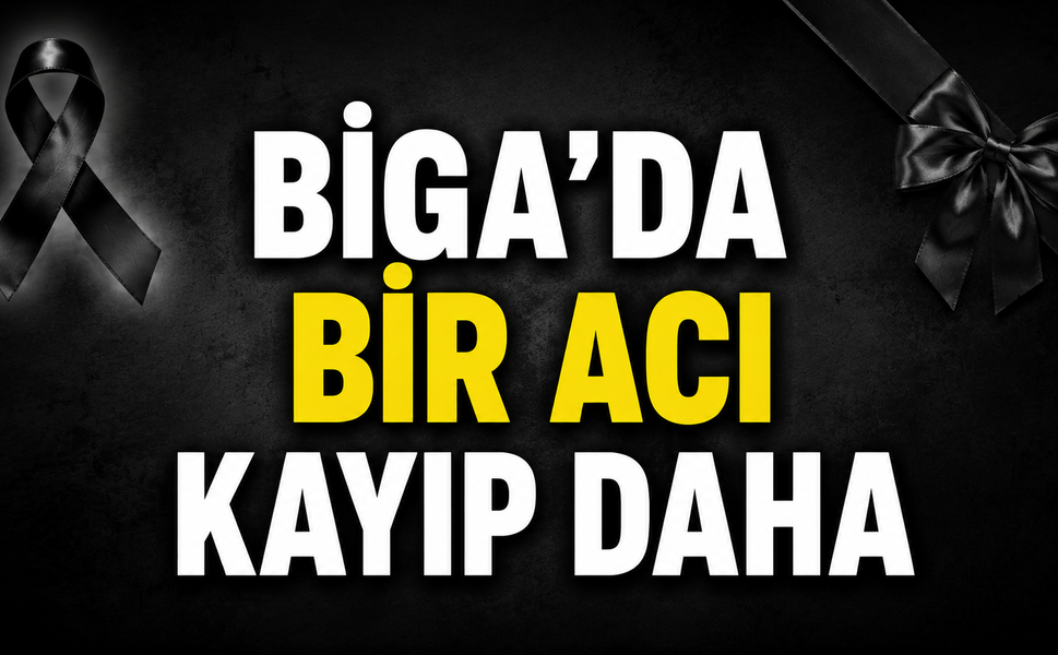 Biga’da bir acı kayıp daha