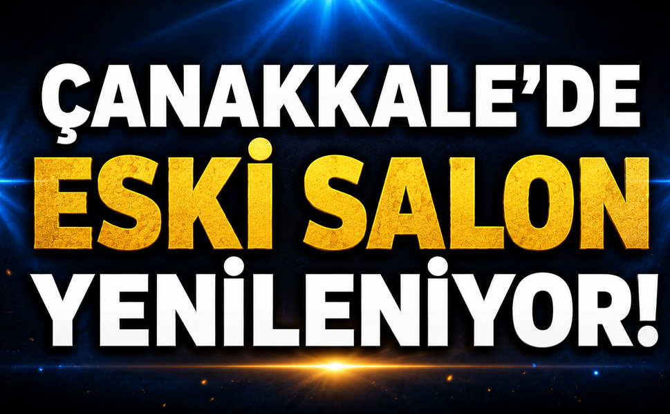 Çanakkale’de eski salon yenileniyor!