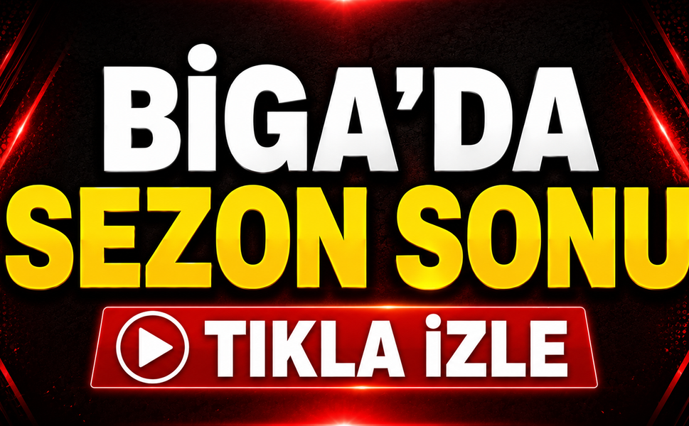 Biga’da sezon sonu