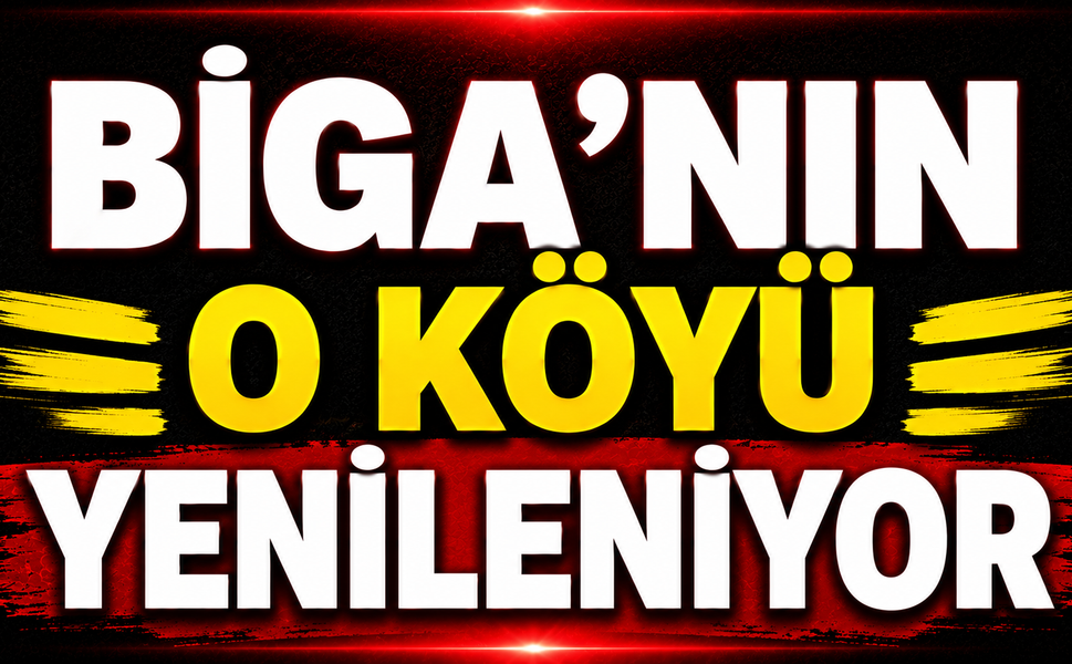 Biga’nın o köyü yenileniyor