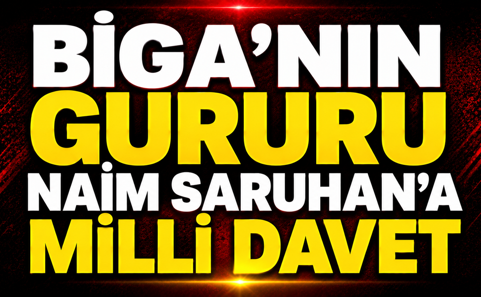 Biga’nın Gururu Naim Saruhan’a Milli Davet