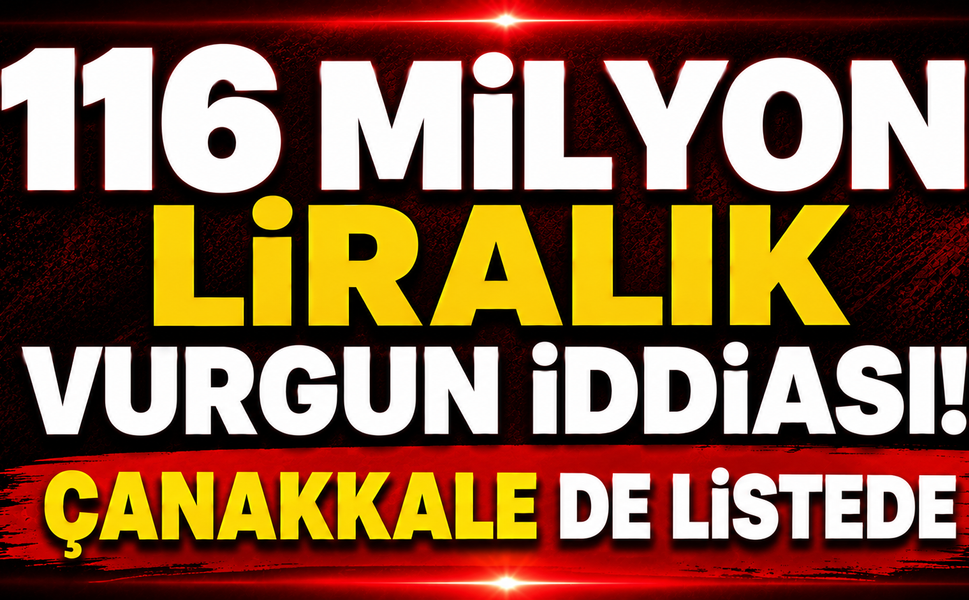 116 Milyon Liralık Vurgun İddiası! Çanakkale de Listede