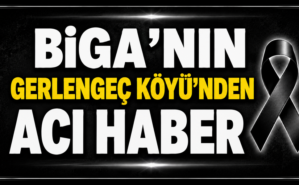 Biga’nın Gerlengeç Köyü’nden Acı Haber