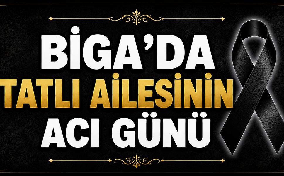 Biga’da Tatlı ailesinin acı günü