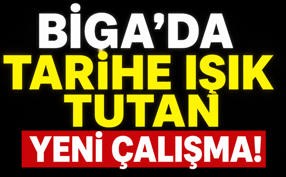 Biga’da tarihe ışık tutan yeni çalışma!
