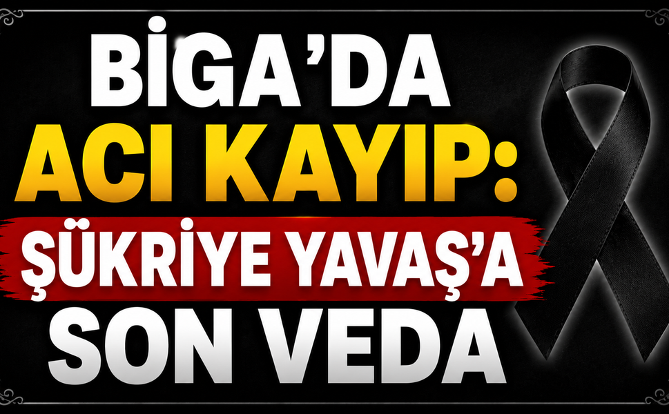 Biga’da acı kayıp: Şükriye Yavaş’a son veda