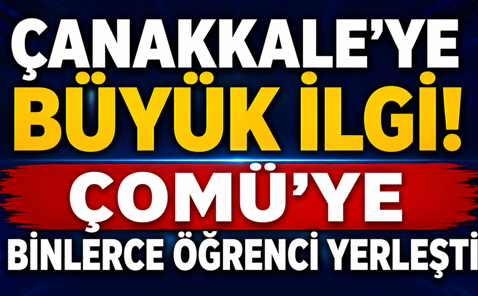 Çanakkale’ye büyük ilgi! ÇOMÜ'ye Binlerce öğrenci yerleşti