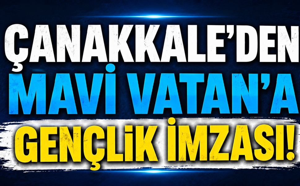 Çanakkale’den Mavi Vatan’a Gençlik İmzası!