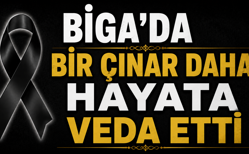 Biga’da bir çınar daha hayata veda etti