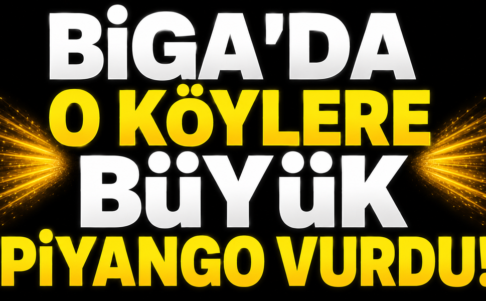 Biga’da o köylere büyük piyango vurdu!