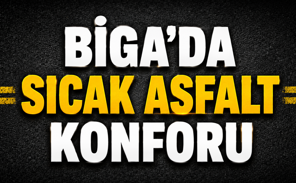 Biga’da sıcak asfalt konforu