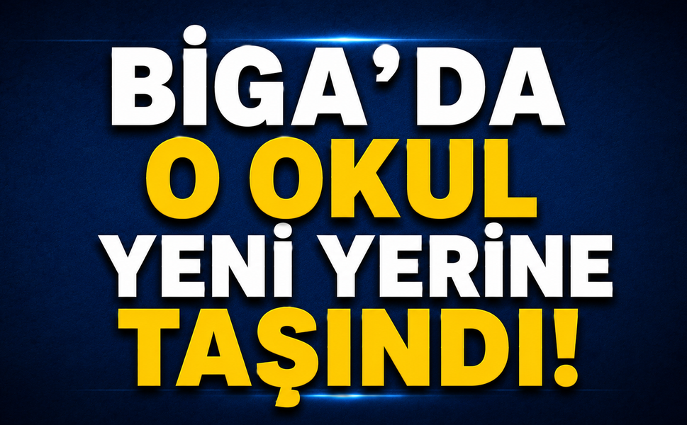Biga’da o okul yeni yerine taşındı!